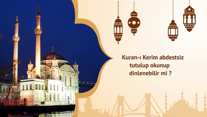 Kuran-ı Kerim abdestsiz tutulup okunup dinlenebilir mi?