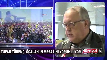 TUFAN TÜRENÇ, ÖCALAN'IN MESAJINI YORUMLADI