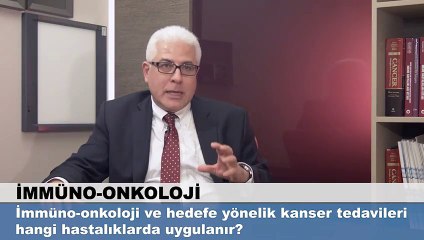 İmmüno onkoloji ve hedefe yönelik kanser tedavileri hangi hastalıklarda uygulanır?