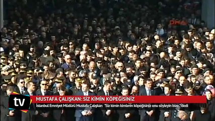 Mustafa Çalışkan"Siz kimin kimlerin köpeğisiniz onu söyleyin bize.”