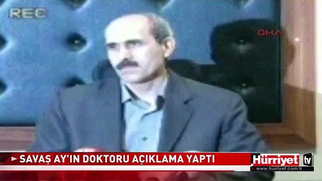 SAVAŞ AY'IN DOKTORU AÇIKLAMA YAPTI