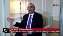 Dışişleri Bakanı Mevlüt Çavuşoğlu'ndan önemli açıklamalar