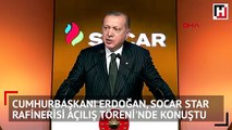 Cumhurbaşkanı Erdoğan'dan SOCAR Star Rafinerisi açılış töreninde önemli açıklamalar