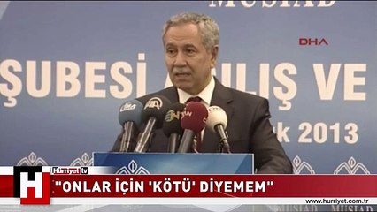 ARINÇ: ONLAR İÇİN 'KÖTÜ' DİYEMEM