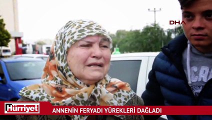 Acılı anne yardım çığlığı yürekleri dağladı