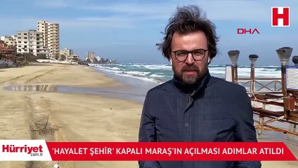 'Hayalet Şehir' Kapalı Maraş’ın açılması adımlar atıldı