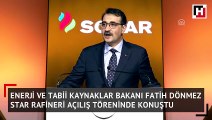 Enerji ve Tabii Kaynaklar Bakanı Fatih Dönmez, Star Rafinerisi açılış töreninde konuştu