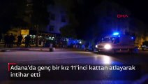 Adana'da genç bir kız 11'inci kattan atlayarak intihar etti