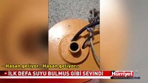 İLK DEFA SU BULMUŞ GİBİ SEVİNDİ