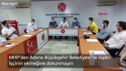 MHP'den Adana Büyükşehir Belediyesi'ne tepki: İşçinin ekmeğine dokunmayın