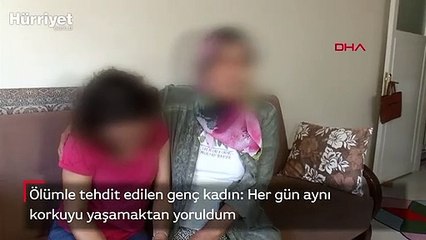 Ölümle tehdit edilen genç kadın: Her gün aynı korkuyu yaşamaktan yoruldum
