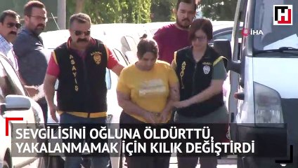 Sevgilisini oğluna öldürttü, yakalanmamak için kılık değiştirdi