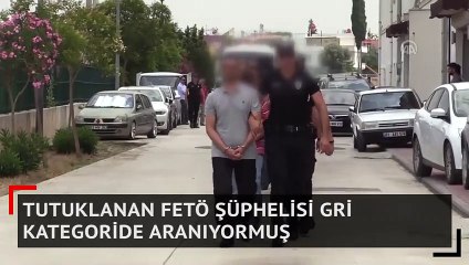Tutuklanan FETÖ şüphelisi gri kategoride aranıyormuş