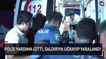 Polis yardıma gitti, saldırıya uğrayıp yaralandı