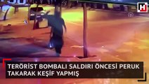 Terörist bombalı saldırı öncesi peruk takarak keşif yapmış