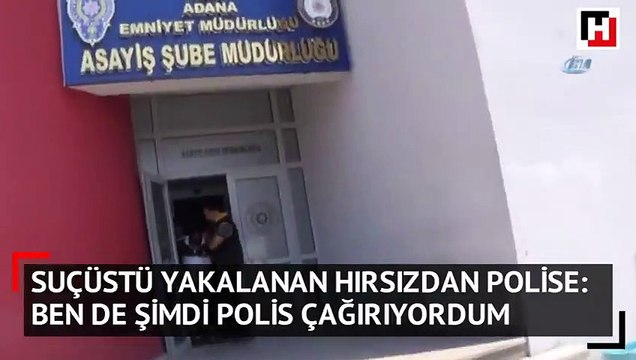 Suçüstü yakalanan hırsız: Ben de şimdi polis çağırıyordum