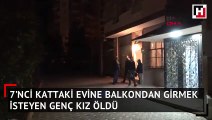7'nci kattaki evine balkondan girmek isteyen genç kız öldü