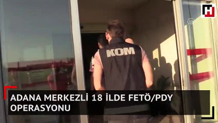 Adana merkezli 18 ilde FETÖ/PDY operasyonu
