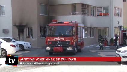 Apartman yönetimine kızıp evini yaktı