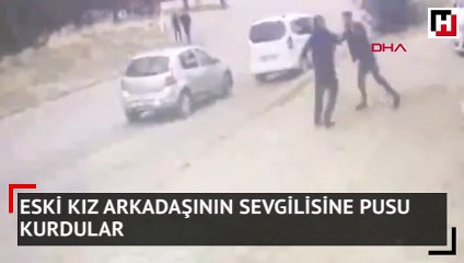 Eski kız arkadaşının sevgilisine pusu kurdular