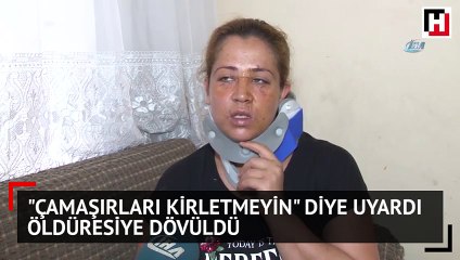 Çamaşırları kirletmeyin diye uyardı, öldüresiye dövüldü
