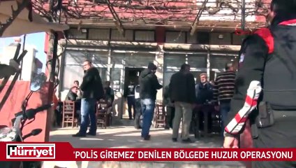 ’Polis giremez’ denilen bölgede huzur operasyonu