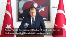 Adana Yüreğir Kaymakamı Oğuzhan Bingöl'den Vefa Destek Grubu'na yönelik saldırıyla ilgili açıklama