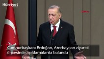 Cumhurbaşkanı Erdoğan, Azerbaycan ziyareti öncesinde açıklamalarda bulundu