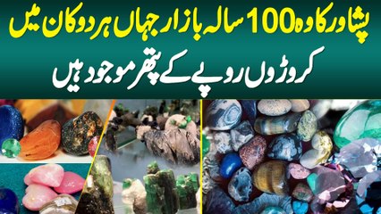 Peshawar Ka 100 Years Old Bazaar Jahan Har Shop Me Karoron Rupay Ke Pathar Maujoon Hai