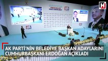 AK Parti'nin belediye başkan adayları belli oldu! Cumhurbaşkanı Erdoğan açıkladı