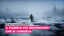 Non è fantascienza: Il pianeta più spaventoso che si conosca