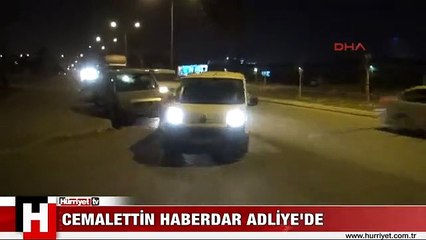 CEMALETTİN HABERDAR ADLİYE'DE