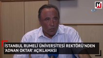 İstanbul Rumeli Üniversitesi Rektörü’nden 'Adnan Oktar' açıklaması