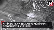 Afrin'de PKK'nın silah ve mühimmat deposu böyle vuruldu