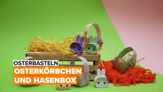 Osterbasteln: Osterkörbchen und Hasenbox