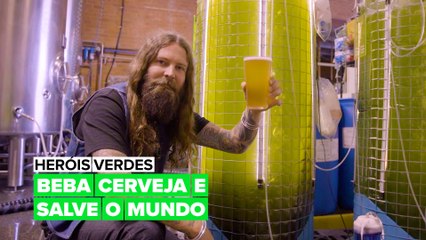 Heróis Verdes: Bebendo cerveja e salvando o planeta