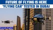 Dubai: The future is here! Chinese ‘Flying Car’ tested in UAE | Oneindia News *International