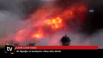 Ali Ağaoğlu ve kardeşinin villası küle döndü