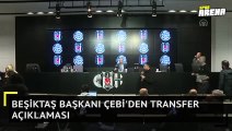 Beşiktaş Başkanı Çebi'den transfer açıklaması