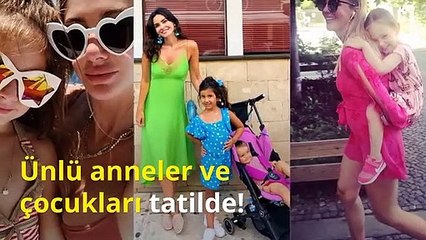 Ünlü anneler ve çocukları tatilde!