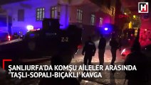 Komşu aileler arasında 'taşlı-sopalı-bıçaklı' kavga