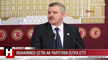 AK PARTİ'DEN İSTİFA ETTİ! MUHAMMED ÇETİN'DEN ZEHİR GİBİ SÖZLER
