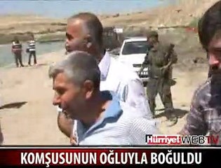 KOMŞUSUNUN OĞLUYLA BİRLİKTE BOĞULDU