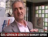 GÜVENLİK GÖREVLİSİ BANKAYI SOYDU