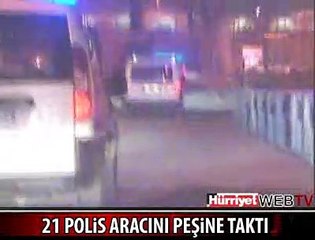 21 POLİS ARACI KOVALADI VE YAKALADI