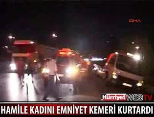 HAMİLE KADINI EMNİYET KEMERİ KURTARDI