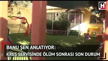 Banu Şen anlatıyor: Kreş servisinde ölüm sonrası son durum