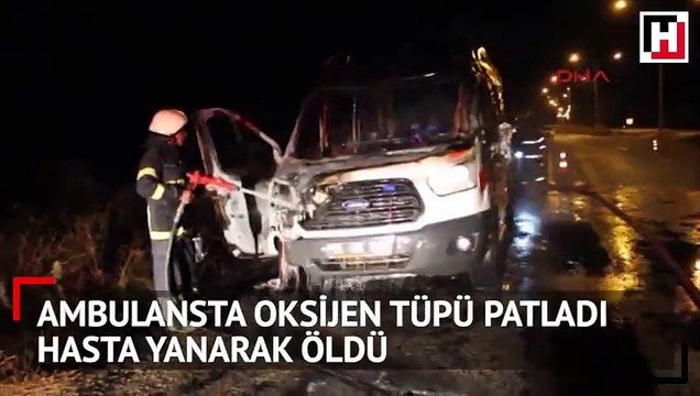 Ambulansta oksijen tüpü patladı, hasta yanarak öldü