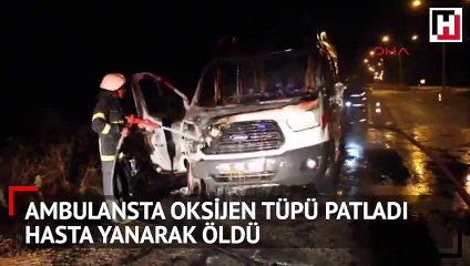 Ambulansta oksijen tüpü patladı, hasta yanarak öldü