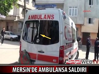 MERSİN'DE AMBULANSA SALDIRDILAR